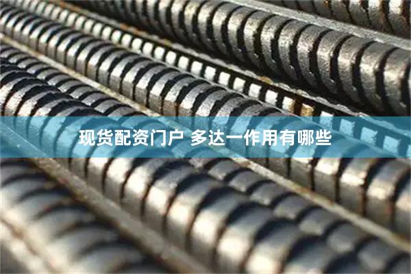 现货配资门户 多达一作用有哪些