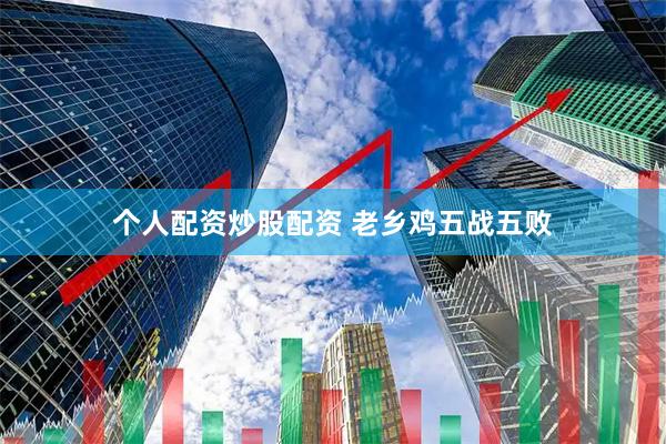 个人配资炒股配资 老乡鸡五战五败